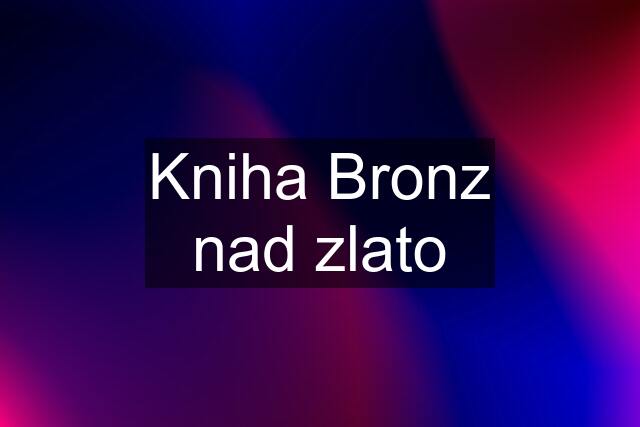 Kniha Bronz nad zlato