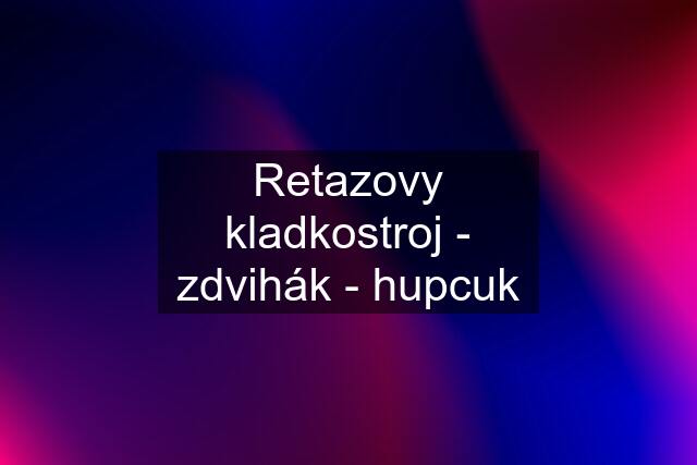 Retazovy kladkostroj - zdvihák - hupcuk