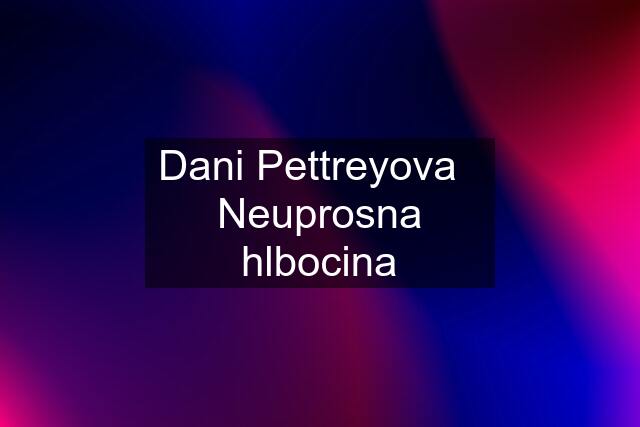 Dani Pettreyova   Neuprosna hlbocina