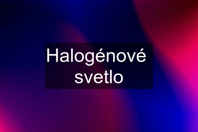 Halogénové  svetlo