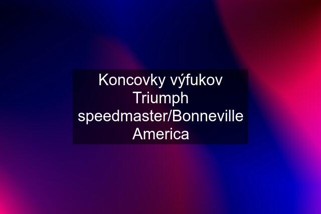 Koncovky výfukov Triumph speedmaster/Bonneville America