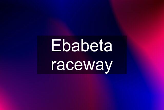 Ebabeta raceway