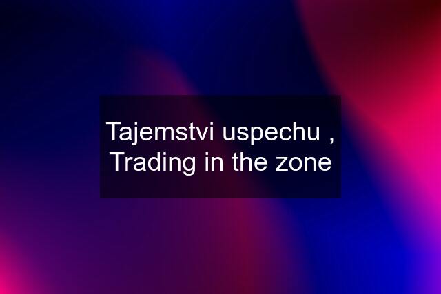 Tajemstvi uspechu , Trading in the zone