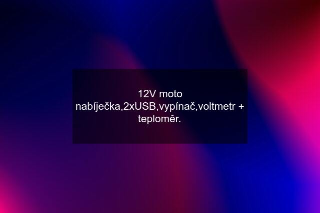 12V moto nabíječka,2xUSB,vypínač,voltmetr + teploměr.