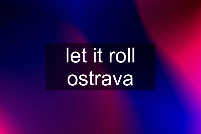 let it roll ostrava