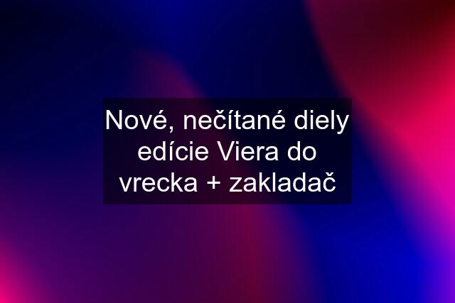 Nové, nečítané diely edície Viera do vrecka + zakladač