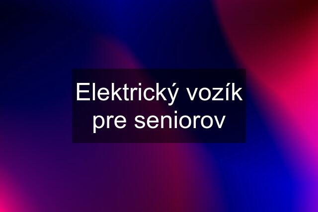 Elektrický vozík pre seniorov