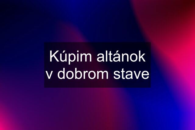 Kúpim altánok v dobrom stave