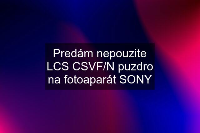 Predám nepouzite LCS CSVF/N puzdro na fotoaparát SONY