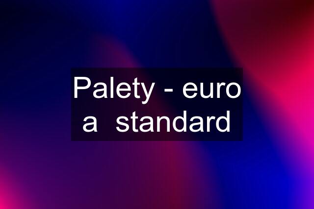 Palety - euro a  standard