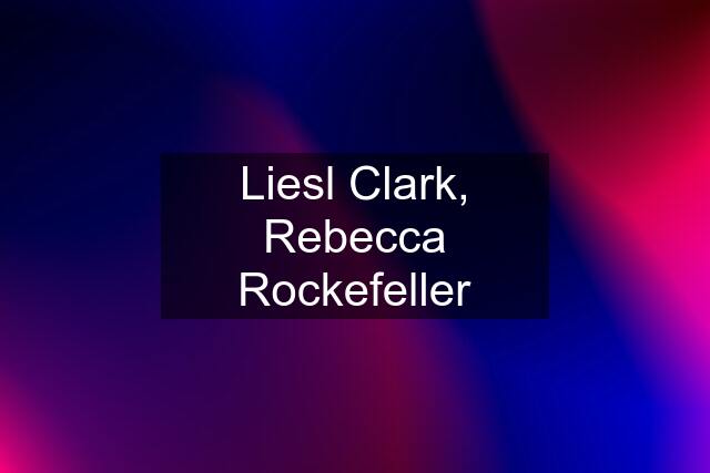 Liesl Clark, Rebecca Rockefeller