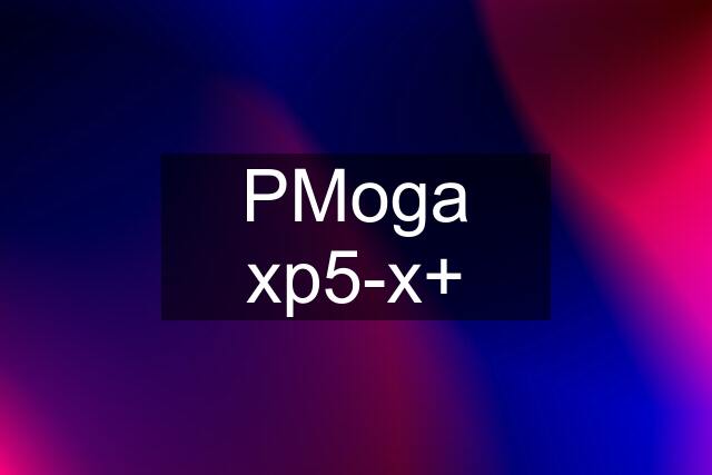 PMoga xp5-x+