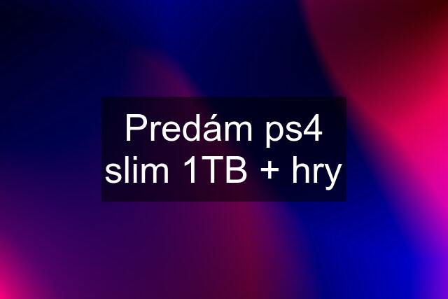 Predám ps4 slim 1TB + hry