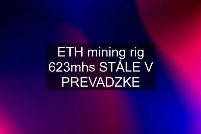 ETH mining rig 623mhs STÁLE V PREVADZKE