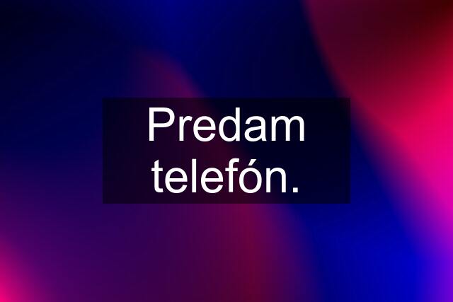 Predam telefón.