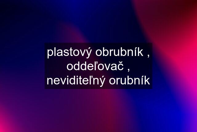 plastový obrubník , oddeľovač , neviditeľný orubník