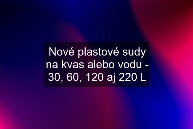 Nové plastové sudy na kvas alebo vodu - 30, 60, 120 aj 220 L