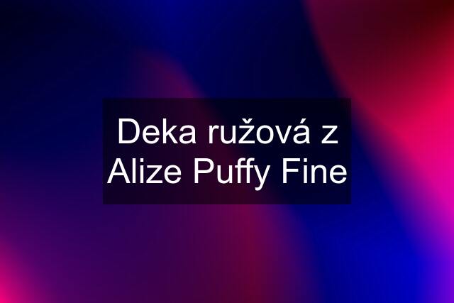 Deka ružová z Alize Puffy Fine