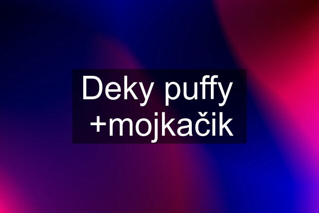 Deky puffy  +mojkačik