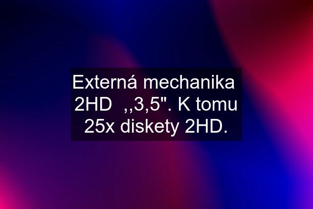 Externá mechanika  2HD  ,,3,5". K tomu 25x diskety 2HD.