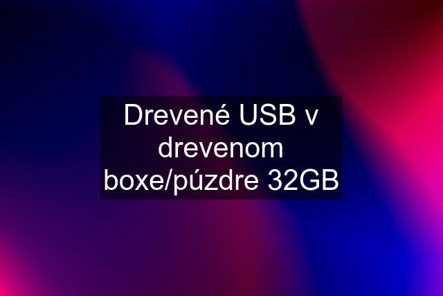 Drevené USB v drevenom boxe/púzdre 32GB