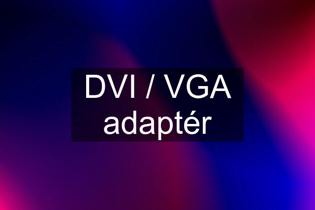 DVI / VGA adaptér