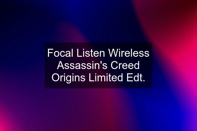 Focal Listen Wireless Assassin's Creed Origins Limited Edt.