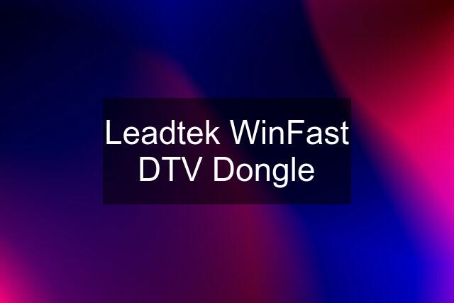 Leadtek WinFast DTV Dongle