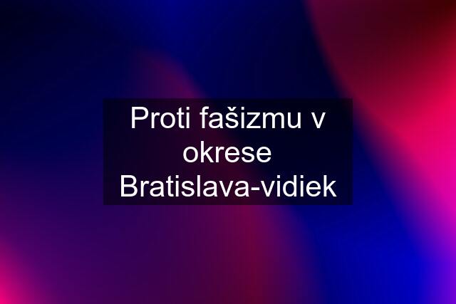 Proti fašizmu v okrese Bratislava-vidiek