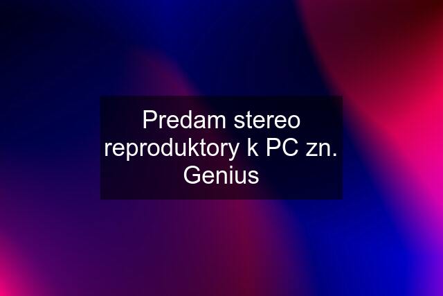 Predam stereo reproduktory k PC zn. Genius