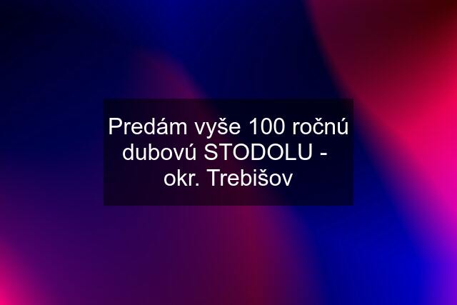 Predám vyše 100 ročnú dubovú STODOLU -  okr. Trebišov