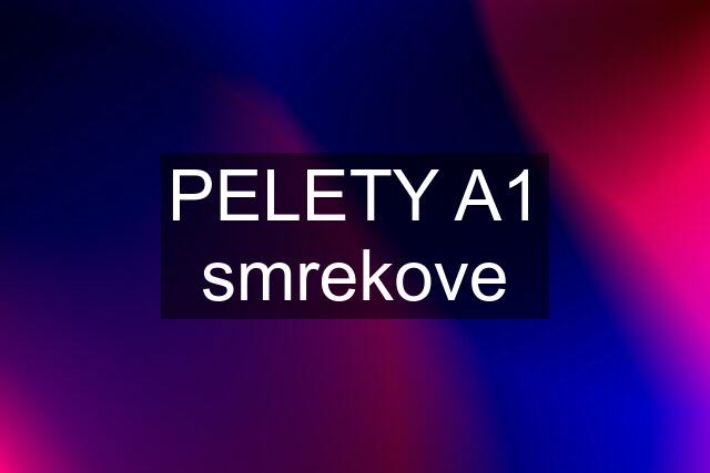 PELETY A1 smrekove