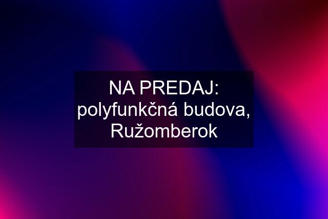 NA PREDAJ: polyfunkčná budova, Ružomberok