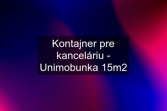 Kontajner pre kanceláriu - Unimobunka 15m2