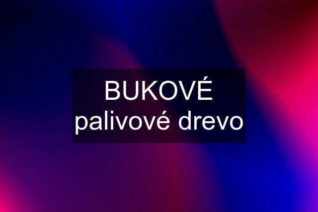 BUKOVÉ palivové drevo