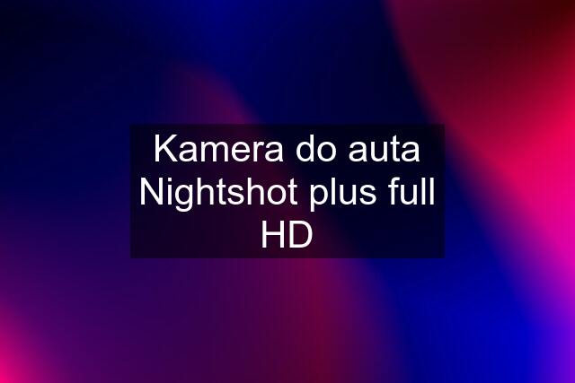 Kamera do auta Nightshot plus full HD