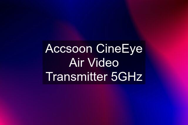 Accsoon CineEye Air Video Transmitter 5GHz