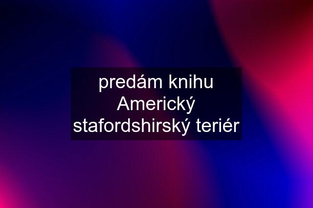 predám knihu Americký stafordshirský teriér