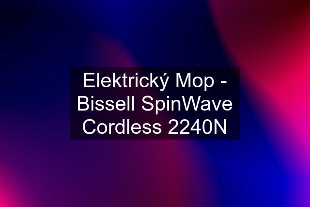 Elektrický Mop - Bissell SpinWave Cordless 2240N