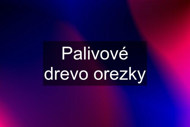 Palivové drevo orezky