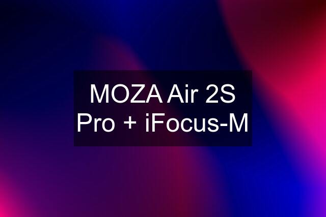 MOZA Air 2S Pro + iFocus-M
