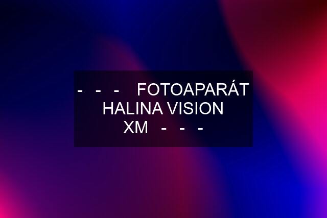 -▶-▶-▶ FOTOAPARÁT HALINA VISION XM◀-◀-◀-