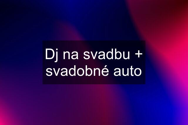 Dj na svadbu + svadobné auto