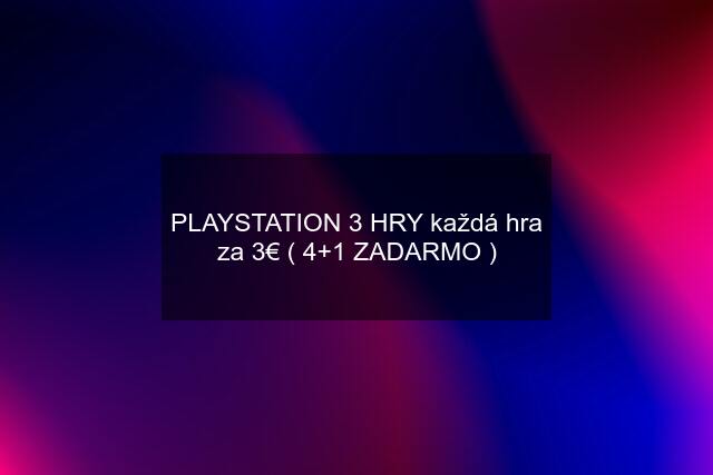 PLAYSTATION 3 HRY každá hra za 3€ ( 4+1 ZADARMO )