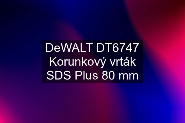 DeWALT DT6747 Korunkový vrták SDS Plus 80 mm