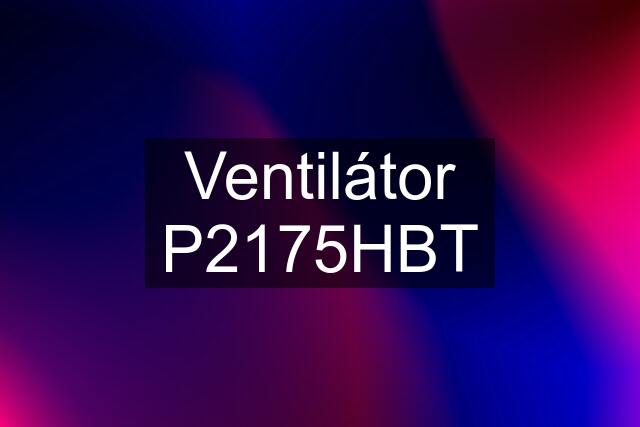 Ventilátor P2175HBT