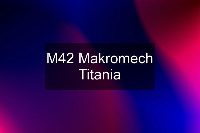 M42 Makromech Titania