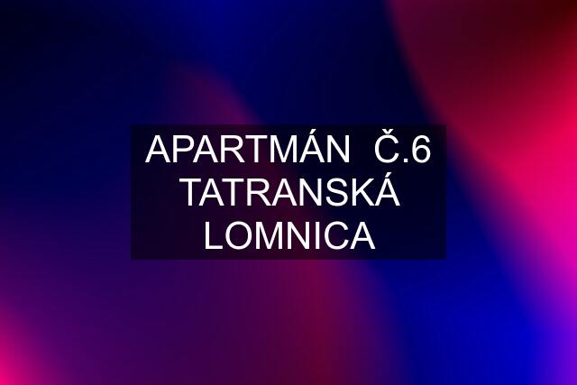 APARTMÁN  Č.6 TATRANSKÁ LOMNICA