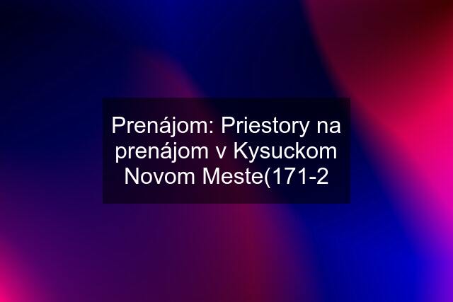 Prenájom: Priestory na prenájom v Kysuckom Novom Meste(171-2