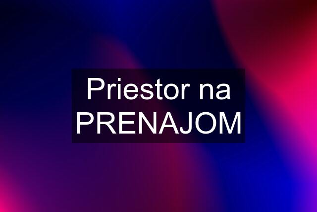 Priestor na PRENAJOM